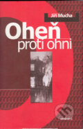 Kniha: Oheň proti ohni (Jiří Mucha). Eminent, 2002 Kniha: Oheň proti ohni (Jiří Mucha). Eminent, 2002