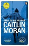 Kniha: How to be Famous (Caitlin Moran). Ebury, 2019 Kniha: How to be Famous (Caitlin Moran). Ebury, 2019