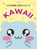 The Super Cute Book of Kawaii - Marceline Smith, Ebury, 2019