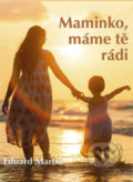 Kniha: Maminko, máme tě rádi (Eduard Martin). Miloš Uhlíř - Baset, 2018 Kniha: Maminko, máme tě rádi (Eduard Martin). Miloš Uhlíř - Baset, 2018