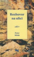 Kniha: Rozhovor na ulici (Peter Mišák). Knižné centrum, 2009 Kniha: Rozhovor na ulici (Peter Mišák). Knižné centrum, 2009