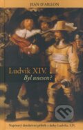 Kniha: Ludvik XIV. (Jean D´Aillon). Pierot, 2009 Kniha: Ludvik XIV. (Jean D´Aillon). Pierot, 2009