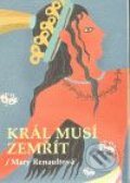 Kniha: Král musí zemřít (Mary Renault). Argo, 2009 Kniha: Král musí zemřít (Mary Renault). Argo, 2009