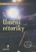Kniha: Umění rétoriky (Roman Braun). Portál, 2009 Kniha: Umění rétoriky (Roman Braun). Portál, 2009