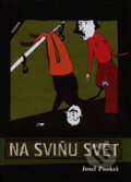 Kniha: Na sviňu svět (Josef Prokeš). Sursum, 2008 Kniha: Na sviňu svět (Josef Prokeš). Sursum, 2008