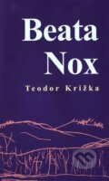 Kniha: Beata Nox (Teodor Križka). Vydavateľstvo Spolku slovenských spisovateľov, 2009 Kniha: Beata Nox (Teodor Križka). Vydavateľstvo Spolku slovenských spisovateľov, 2009