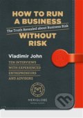 Kniha: How to run a business without risk (Vladimír John). Meriglobe Advisory House, 2017 Kniha: How to run a business without risk (Vladimír John). Meriglobe Advisory House, 2017