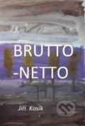Kniha: Brutto - Netto (Jiří Kosík). Šimon Ryšavý, 2016 Kniha: Brutto - Netto (Jiří Kosík). Šimon Ryšavý, 2016