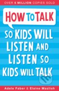 Kniha: How To Talk So Kids Will Listen and Listen So Kids Will Talk (Adele Faber a Elaine Mazlish). Piccadilly, 2012 Kniha: How To Talk So Kids Will Listen and Listen So Kids Will Talk (Adele Faber a Elaine Mazlish). Piccadilly, 2012
