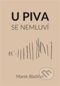 Kniha: U piva se nemluví (Marek Blažíček). Šimon Ryšavý, 2018 Kniha: U piva se nemluví (Marek Blažíček). Šimon Ryšavý, 2018