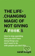 Kniha: The Life-Changing Magic of Not Giving a F**k (Sarah Knight). Quercus, 2019 Kniha: The Life-Changing Magic of Not Giving a F**k (Sarah Knight). Quercus, 2019