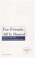 Kniha: For Friends, All Is Shared (Jakub Jinek a Veronika Konrádová). OIKOYMENH, 2017 Kniha: For Friends, All Is Shared (Jakub Jinek a Veronika Konrádová). OIKOYMENH, 2017
