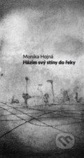 Kniha: Házím svý stíny do řeky (Monika Hojná). Vespero, 2018 Kniha: Házím svý stíny do řeky (Monika Hojná). Vespero, 2018