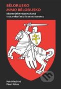 Kniha: Bělorusko mimo Bělorusko (Petr Hlaváček). Univerzita Karlova v Praze, 2016 Kniha: Bělorusko mimo Bělorusko (Petr Hlaváček). Univerzita Karlova v Praze, 2016