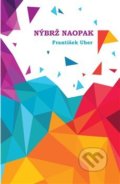 Kniha: Nýbrž naopak (František Uher). Balt-East Praha, 2017 Kniha: Nýbrž naopak (František Uher). Balt-East Praha, 2017