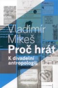 Kniha: Proč hrát (Vladimír Mikeš). Pražská scéna, 2017 Kniha: Proč hrát (Vladimír Mikeš). Pražská scéna, 2017