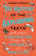 Kniha: The Mystery of the Exploding Teeth and Other Curiosities from the History of Medicine (Thomas Morris). Corgi Books, 2019 Kniha: The Mystery of the Exploding Teeth and Other Curiosities from the History of Medicine (Thomas Morris). Corgi Books, 2019
