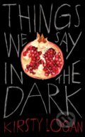 Kniha: Things We Say in the Dark (Kirsty Logan). Harvill Press, 2019 Kniha: Things We Say in the Dark (Kirsty Logan). Harvill Press, 2019