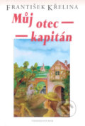 Kniha: Můj otec kapitán (František Křelina). Akcent, 2001 Kniha: Můj otec kapitán (František Křelina). Akcent, 2001