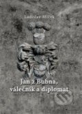 Kniha: Jan z Bubna, válečník a diplomat (Ladislav Miček). Studio dokument a forma, 2016 Kniha: Jan z Bubna, válečník a diplomat (Ladislav Miček). Studio dokument a forma, 2016