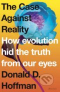 Kniha: The Case Against Reality (Donald D. Hoffman). Allen Lane, 2019 Kniha: The Case Against Reality (Donald D. Hoffman). Allen Lane, 2019