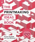 Kniha: The Printmaking Ideas Book (Frances Stanfield a Lucy McGeown). Ilex, 2019 Kniha: The Printmaking Ideas Book (Frances Stanfield a Lucy McGeown). Ilex, 2019