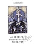 Kniha: Jak se modlit (Martin Luther). SUSA, 2017 Kniha: Jak se modlit (Martin Luther). SUSA, 2017