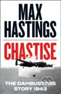 Kniha: Chastise (Max Hastings). HarperCollins, 2019 Kniha: Chastise (Max Hastings). HarperCollins, 2019
