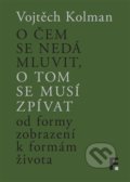 Kniha: O čem se nedá mluvit, o tom se musí zpívat (Vojtěch Kolman). Filosofia, 2017 Kniha: O čem se nedá mluvit, o tom se musí zpívat (Vojtěch Kolman). Filosofia, 2017