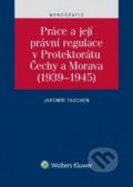 Práce a její právní regulace v Protektorátu Čechy a Morava - Jaromír Tauchen, Wolters Kluwer ČR, 2016