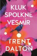 Kniha: Kluk spolkne vesmír (Trent Dalton). Argo, 2019 Kniha: Kluk spolkne vesmír (Trent Dalton). Argo, 2019