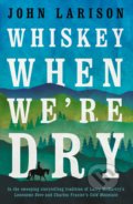 Kniha: Whiskey When We're Dry (John Larison). No Exit, 2019 Kniha: Whiskey When We're Dry (John Larison). No Exit, 2019