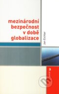 Kniha: Mezinárodní bezpečnost v době globalizace (Jan Eichler). Portál, 2009 Kniha: Mezinárodní bezpečnost v době globalizace (Jan Eichler). Portál, 2009