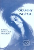 Kniha: Okamihy (ne)času (Danuša Dargulová-Faktorová). Daxe, 2001 Kniha: Okamihy (ne)času (Danuša Dargulová-Faktorová). Daxe, 2001