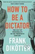 Kniha: How to Be a Dictator (Frank Dikötter). Bloomsbury, 2019 Kniha: How to Be a Dictator (Frank Dikötter). Bloomsbury, 2019