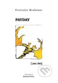 Kniha: Payday (Vratislav Brabenec). Vršovice 2016, 2019 Kniha: Payday (Vratislav Brabenec). Vršovice 2016, 2019
