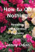 Kniha: How To Do Nothing (Jenny Odell). Melville House, 2019 Kniha: How To Do Nothing (Jenny Odell). Melville House, 2019