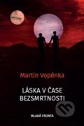 Kniha: Láska v čase bezsmrtnosti (Martin Vopěnka). Mladá fronta, 2019 Kniha: Láska v čase bezsmrtnosti (Martin Vopěnka). Mladá fronta, 2019
