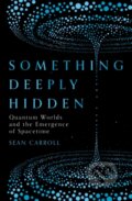 Kniha: Something Deeply Hidden (Sean Carroll). Oneworld, 2019 Kniha: Something Deeply Hidden (Sean Carroll). Oneworld, 2019