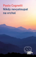 Kniha: Nikdy nevystoupat na vrchol (Paolo Cognetti). Odeon CZ, 2019 Kniha: Nikdy nevystoupat na vrchol (Paolo Cognetti). Odeon CZ, 2019