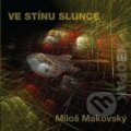Hudební CD: Miloš Makovský: Ve stínu slunce (FT - Records). FT - Records, 2018 Hudební CD: Miloš Makovský: Ve stínu slunce (FT - Records). FT - Records, 2018