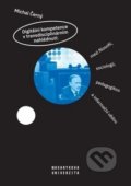 Digitální kompetence v transdisciplinárním nahlédnutí: mezi filosofií, sociologií, pedagogikou a informační vědou - Michal Černý, Muni Press, 2019