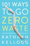 Kniha: 101 Ways to Go Zero Waste (Kathryn Kellogg). W. W. Norton & Company, 2019 Kniha: 101 Ways to Go Zero Waste (Kathryn Kellogg). W. W. Norton & Company, 2019