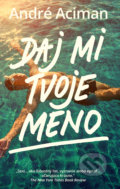 Kniha: Daj mi tvoje meno (Andre Aciman). Slovart, 2020 Kniha: Daj mi tvoje meno (Andre Aciman). Slovart, 2020