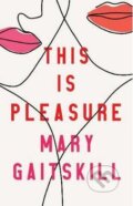 Kniha: This is Pleasure (Mary Gaitskill). Profile Books, 2019 Kniha: This is Pleasure (Mary Gaitskill). Profile Books, 2019