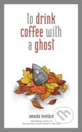Kniha: To drink coffee with a ghost (Amanda Lovelace). Andrews McMeel, 2019 Kniha: To drink coffee with a ghost (Amanda Lovelace). Andrews McMeel, 2019