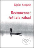 Kniha: Bezmocnost řešitele záhad (Djoko Stojičič). Prospektrum, 2005 Kniha: Bezmocnost řešitele záhad (Djoko Stojičič). Prospektrum, 2005
