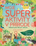 Kniha: Moje super aktivity v prírode (Josie Jeffery). Slovart, 2020 Kniha: Moje super aktivity v prírode (Josie Jeffery). Slovart, 2020
