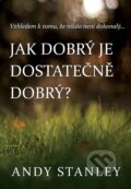 Kniha: Jak dobrý je dostatečně dobrý? (Andy Stanley). Kontakt.cz, 2017 Kniha: Jak dobrý je dostatečně dobrý? (Andy Stanley). Kontakt.cz, 2017