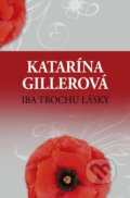 Kniha: Iba trochu lásky (Katarína Gillerová), 2019 Kniha: Iba trochu lásky (Katarína Gillerová), 2019